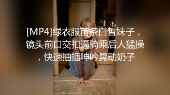 [MP4]绿衣服苗条白皙妹子，镜头前口交扣逼骑乘后人猛操，快速抽插呻吟晃动奶子