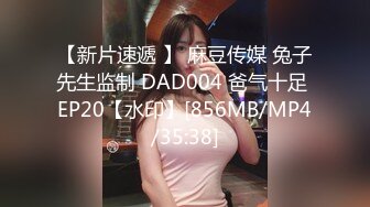 【新片速遞 】 麻豆传媒 兔子先生监制 DAD004 爸气十足 EP20【水印】[856MB/MP4/35:38]