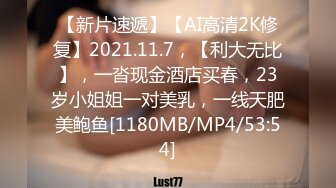 【新片速遞】【AI高清2K修复】2021.11.7，【利大无比】，一沓现金酒店买春，23岁小姐姐一对美乳，一线天肥美鲍鱼[1180MB/MP4/53:54]