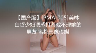 【国产版】[PMA-005]美琳 白晳少妇诱惑打游戏不理她的男友 蜜桃影像传媒