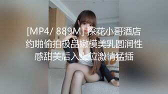 [MP4/ 889M] 探花小哥酒店约啪偷拍极品嫩模美乳圆润性感甜美后入上位激情猛插