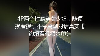 4P两个性瘾美女少妇，随便换着操，不停高潮对话真实【约炮看视频水印】