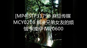 [MP4]STP31798 麻豆传媒 MCY0216 解决兄弟女友的烦恼 宋南伊 VIP0600