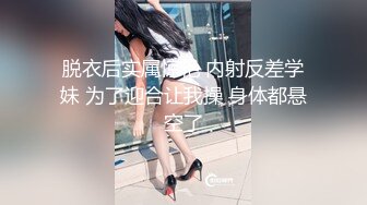 脱衣后实属惊艳 内射反差学妹 为了迎合让我操 身体都悬空了