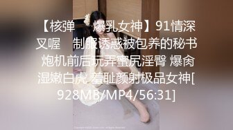 【核弹❤️爆乳女神】91情深叉喔✿ 制服诱惑被包养的秘书 炮机前后玩弄蜜尻淫臀 爆肏湿嫩白虎 羞耻颜射极品女神[928MB/MP4/56:31]