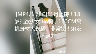 [MP4/1.78G]11月重磅！18岁纯欲少女luo莉，170CM高挑身材大长腿，非常嫩！炮友不给力