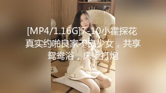 [MP4/1.16G]7-10小霍探花 真实约啪良家不良少女，共享鸳鸯浴，床上打炮