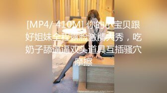 [MP4/ 410M] 你的小宝贝跟好姐妹全程露脸激情大秀，吃奶子舔逼逼双头道具互插骚穴摩擦