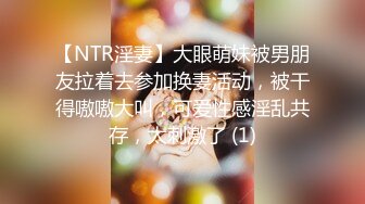 【NTR淫妻】大眼萌妹被男朋友拉着去参加换妻活动，被干得嗷嗷大叫，可爱性感淫乱共存，太刺激了 (1)