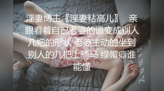 淫妻博主〖淫妻粘高儿〗✿亲眼看着自己老婆的逼变成别人几把的形状 老婆主动的坐到别人的几把上骑马 绿帽癖谁能懂