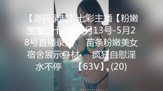 【源码录制】七彩主播【粉嫩宝宝三十岁】5月13号-5月28号直播录播❤️苗条粉嫩美女宿舍展示身材❤️疯狂自慰淫水不停❤️【63V】 (20)