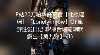 P站20万粉华裔网黄「北京瑶瑶」「Lonelymeow」OF旅游性爱日记 3P百合爆菊潮吹露出【第九弹】 (1)