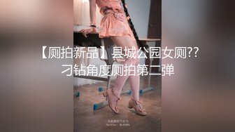 【厕拍新品】县城公园女厕??刁钻角度厕拍第二弹