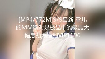 [MP4/772M]9/9最新 雪儿的MM绝对是极品中的极品大幅度劲爆福利VIP1196