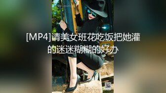 [MP4]请美女班花吃饭把她灌的迷迷糊糊的好办