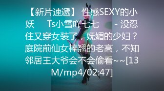 【新片速遞】 性感SEXY的小妖❤️Ts小雪吖七七❤️ - 没忍住又穿女装了，妩媚的少妇？庭院前仙女棒翘的老高，不知邻居王大爷会不会偷看~~[13M/mp4/02:47]