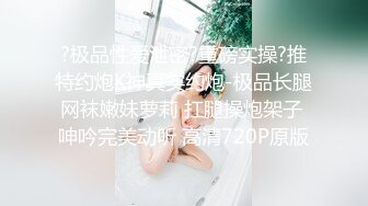 ?极品性爱泄密?重磅实操?推特约炮K神真实约炮-极品长腿网袜嫩妹萝莉 扛腿操炮架子 呻吟完美动听 高清720P原版