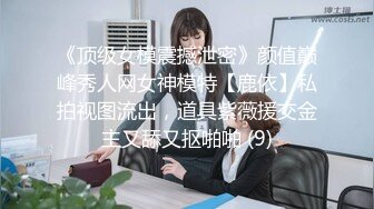 《顶级女模震撼泄密》颜值巅峰秀人网女神模特【鹿依】私拍视图流出，道具紫薇援交金主又舔又抠啪啪 (9)