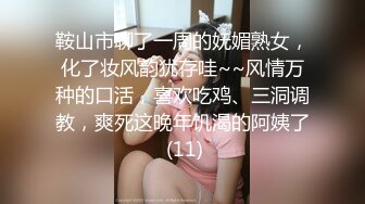 鞍山市聊了一周的妩媚熟女，化了妆风韵犹存哇~~风情万种的口活，喜欢吃鸡、三洞调教，爽死这晚年饥渴的阿姨了 (11)