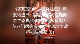 《家庭摄像㊙️破解泄密》年度精选三⭐黑客破解民宅摄像原生态真实偸拍⭐丰富有趣五花八门居家夫妻性生活求肏遭拒枕头紫薇 (8)