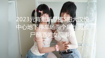 2023元宵最新瓜邵S阳大汉悦中心地下停车场两个屌丝男捡尸醉酒美女门事件