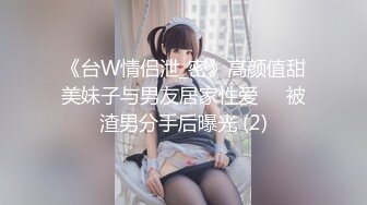 《台W情侣泄_密》高颜值甜美妹子与男友居家性爱❤️被渣男分手后曝光 (2)