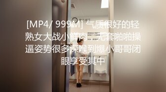 [MP4/ 999M] 气质很好的轻熟女大战小鲜肉，无套啪啪操逼姿势很多深喉到爆小哥哥闭眼享受其中