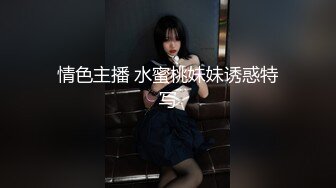 情色主播 水蜜桃妹妹诱惑特写