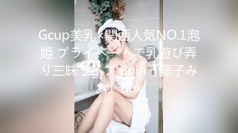 Gcup美乳×関西人気NO.1泡姫 プライベートで乳遊び弄り三昧ライブ Boin「藤子みお」Box