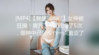 [MP4]【我是乖乖吖】女神被狂操！爽死了~害我撸了5次，眼神中已经没有一点羞涩了