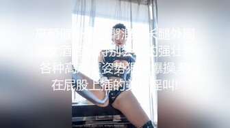 高颜值豪乳翘臀混血长腿外围美女酒店被特别会玩的强壮男各种高难度姿势狠狠爆操,骑在屁股上插的美女淫叫!