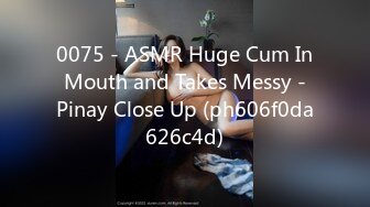 0075 - ASMR Huge Cum In Mouth and Takes Messy - Pinay Close Up (ph606f0da626c4d)