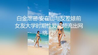 白金泄密 安在山与反差婊前女友大学时期性爱视频流出网络 (2)