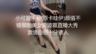 小可爱平台(原卡哇伊)颜值不错御姐美女奔波霸直播大秀 激情自慰十分诱人