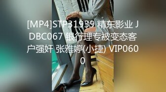 [MP4]STP31939 精东影业 JDBC067 银行理专被变态客户强奸 张雅婷(小捷) VIP0600