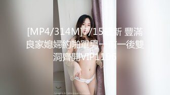 [MP4/314M]7/15最新 豐滿良家媳婦約啪單男一前一後雙洞齊開VIP1196