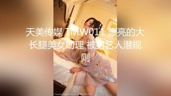 天美传媒 TMW011 漂亮的大长腿美女助理 被男艺人潜规则