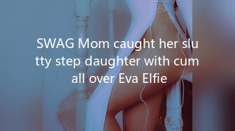 SWAG Mom caught her slutty step daughter with cum all over Eva Elfie