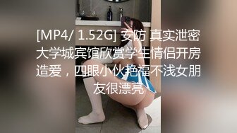 [MP4/ 1.52G] 安防 真实泄密大学城宾馆欣赏学生情侣开房造爱，四眼小伙艳福不浅女朋友很漂亮