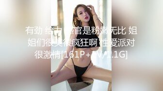 有劲 给力 感官是粉嫩无比 姐姐们很美很疯狂啊 性爱派对很激情[161P+1V/1.1G]