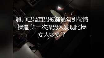 超帅已婚直男被骚逼勾引偷情操逼 第一次操男人发现比操女人爽多了