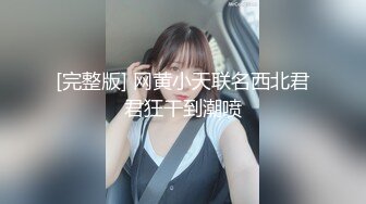 [完整版] 网黄小天联名西北君君狂干到潮喷