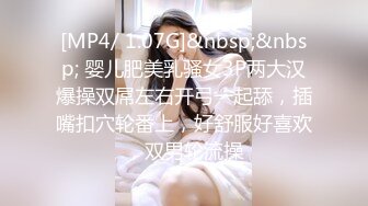 [MP4/ 1.07G]&nbsp;&nbsp; 婴儿肥美乳骚女3P两大汉爆操双屌左右开弓一起舔，插嘴扣穴轮番上，好舒服好喜欢，双男轮流操