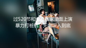 过520节和女友在家里面上演暴力打桩机，无套深入到底