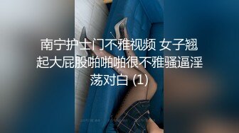 南宁护士门不雅视频 女子翘起大屁股啪啪啪很不雅骚逼淫荡对白 (1)