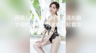 再婚したら巨根好きの连れ娘で母の留守に男家族と粘着浓厚挿入 堀沢茉由