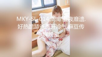 MKY-SL-014.周甯.夏夜靡遗.好热跪舔爸爸开冷气.麻豆传媒映画