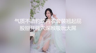 气质不错豹纹内衣套装翘起屁股掰开骚穴深喉吸吮大屌