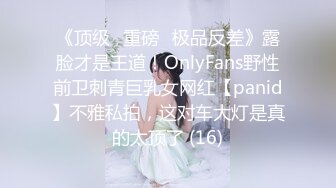 《顶级⭐重磅☛极品反差》露脸才是王道！OnlyFans野性前卫刺青巨乳女网红【panid】不雅私拍，这对车大灯是真的太顶了 (16)