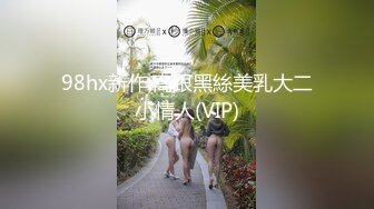 98hx新作,高跟黑絲美乳大二小情人(VIP)